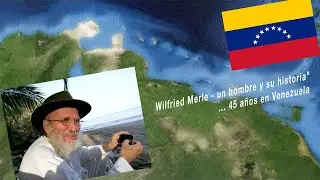 WILFRIED MERLE - un hombre y su historia - 45 años en Venezuela - un diario fílmico!
