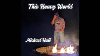 This Heavy World - Michael Hall (official audio)