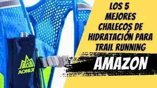 Los 5 mejores CHALECOS de HIDRATACIÓN para TRAIL RUNNING de AMAZON