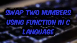 How to swap two numbers using function in C language