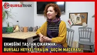 Ekmeğini Taştan Çıkarmak: Bursalı Heykeltıraşın ‘Geçim Macerası’