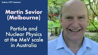 Martin Sevior (U. Melbourne): Particle and Nuclear Physics at the MeV scale in Australia