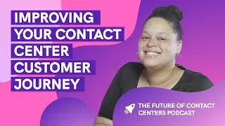 Future of Contact Centers Podcast Ep 9 | Improving Your Contact Center Customer Journey