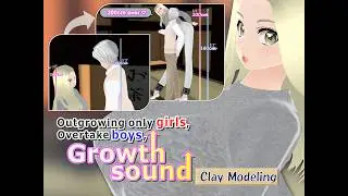 Outgrowing only girls, Overtake boys, Growth sound Clay Modeling Arc(trial)