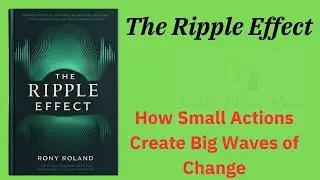 The Ripple Effect: How Small Actions Create Big Waves of Change (Audio-Book)