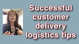 Tips for practical & successful customer delivery logistics process management