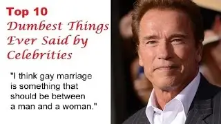 Top 10 - Dumbest Celebrity Quotes