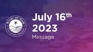 July 16th 2023 | River of God Christian Center | Pastor Donald Gray