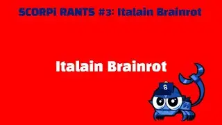 SCORPi RANTS #3: Italain Brainrot