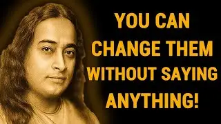 You Can Change Them Without Saying Anything - Wisdom From Paramahansa Yogananda