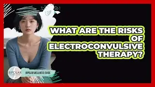 What Are The Risks Of Electroconvulsive Therapy?