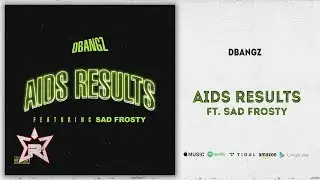 DBangz - AIDS RESULTS Ft. Sad Frosty
