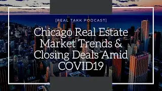 Chicago Real Estate Market Trends & Closing Deals Amid COVID19 [Real Takk Podcast]
