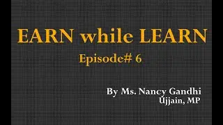 EARN while LEARN Episode # 6- By Nancy