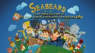 Seabeard iOS Playthrough Part 50 - Got Final Screw & Building Trader House