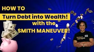 How To Turn Debt into Wealth!  The Smith Maneuver Decoded