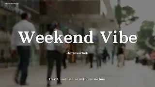 Introverted &ndash; Weekend Vibe (Lyrics) | A chill song to take you away from stress