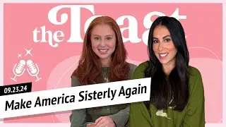 Make America Sisterly Again: The Toast, Monday September 23rd, 2024