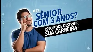 #13 Sênior com 3 Anos? Isso pode destruir sua carreira!