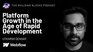 Platform Growth in the Age of Rapid Development | Utkarsh Sengar | Leading Growth at WebFlow