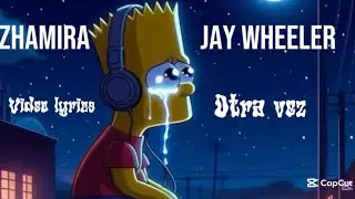 ZHAMIRA,JAY WHEELER - OTRA VEZ/v&iacute;deo lyrics(letra oficial 