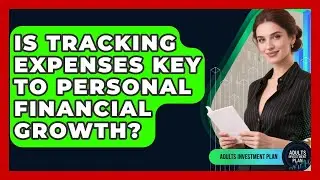 Is Tracking Expenses Key To Personal Financial Growth? - Adults Investment Plan