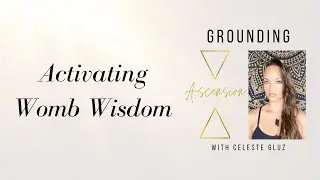 Grounding Ascension - Podcast #6 Activating Womb Wisdom