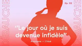 DÉBAUCHE S2 Ep#2 : Le jour où je suis devenue infidèle.
