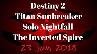 Destiny 2 Titan Solo Nightfall The Inverted Spire 23/01/2018