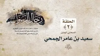 رجال الرسول ﷺ || الحلقة الثانية || سعيد بن عامر الجمحي رضي الله عنه