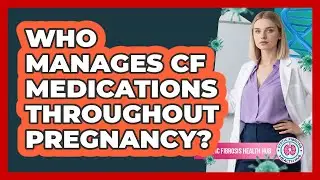 Who Manages CF Medications Throughout Pregnancy?