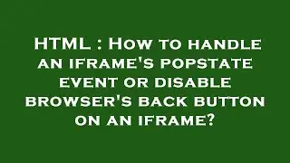 HTML : How to handle an iframe's popstate event or disable browser's back button on an iframe?
