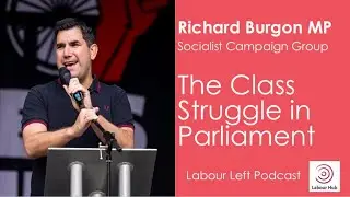 The Class Struggle in Parliament - Richard Burgon MP, Socialist Campaign Group