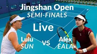 JINGSHAN OPEN LIVE SEMI-FINALS ALEX EALA VS LULU SUN LIVE
