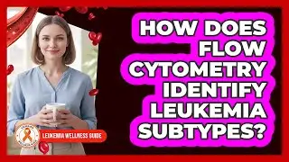 How Does Flow Cytometry Identify Leukemia Subtypes? - Leukemia Wellness Guide