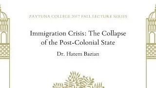 Immigration Crisis: The Collapse of the Post-Colonial State | Dr. Hatem Bazian