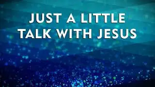 JUST A LITTLE TALK WITH JESUS