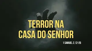 Terror na casa do Senhor  - 1Samuel 2.12-26 | Pr: Jorge Silva