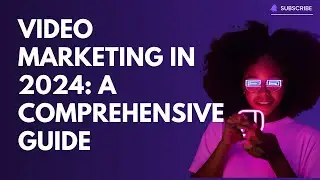 Video Marketing in 2024: A Comprehensive Guide