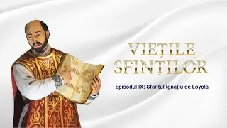 Viețile sfinților - Episodul IX: Sfântul Ignațiu de Loyola