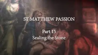 St. Matthew Passion. Part 15. Sealing the Stone