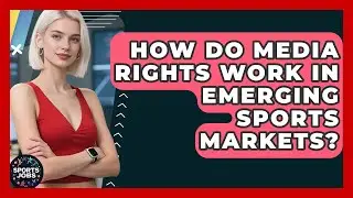 How Do Media Rights Work In Emerging Sports Markets? - Sports Jobs