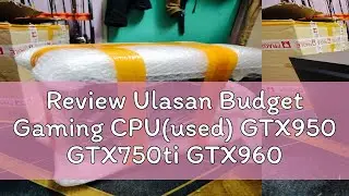 Review Ulasan Budget Gaming CPU(used) GTX950 GTX750ti GTX960 GT1050 2GB