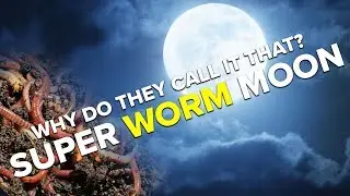 Super Worm Moon | Why is it called that?