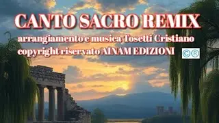 CANTO SACRO REMIX (ARRANGIAMENTO E MUSICA TOSETTI CRISTIANO COPYRIGHT RISERVATO AINAM EDIZIONI)