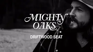 Mighty Oaks &bull; Driftwood Seat (Official Music Video)