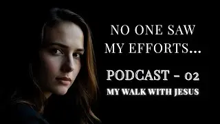 Podcast 02 - Unseen By People, Seen By God | My Walk With Jesus