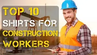 Top 10 Best Shirts for Construction Workers