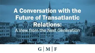 The Future of Transatlantic Relations: A View from the Next Generation