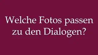 How to Pronounce ''Welche Fotos passen zu den Dialogen?'' Correctly in German